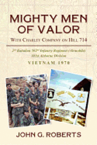 John G. Roberts - Mighty Men of Valor: With Charlie Company on Hill 714-Vietnam, 1970, Häftad