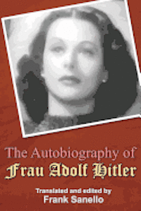Frank Sanello - The Autobiography of Frau Adolf Hitler: Translated and edited by Frank Sanello, Häftad. Tillgänglighet: Lägg i varukorg