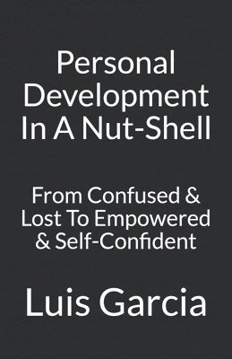 Luis Garcia - Personal Development In A Nut-Shell: From Confused & Lost To Empowered & Self-Confident, Häftad