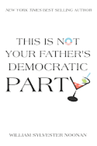 William Sylvester Noonan - This Is Not Your Father's Democratic Party, Häftad. Tillgänglighet: Lägg i varukorg