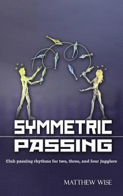 Matthew Wise - Symmetric Passing: Club passing rhythms for two, three, and four jugglers, Häftad