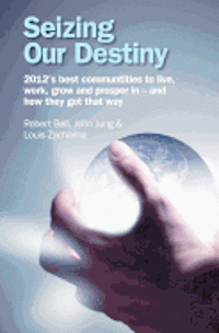 John G. Jung, Louis A. Zacharilla - Seizing Our Destiny: 2012's best communities to live, work, grow and prosper in - and how they got that way, Häftad. Tillgänglighet: Lägg i varukorg
