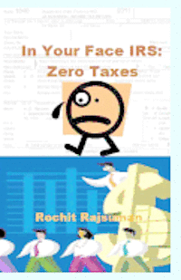 Rochit Rajsuman - In Your Face IRS: Zero Taxes, Häftad. Tillgänglighet: Lägg i varukorg