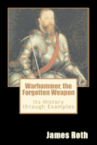 James Roth - Warhammer, the Forgotten Weapon: Its History through Examples, Häftad