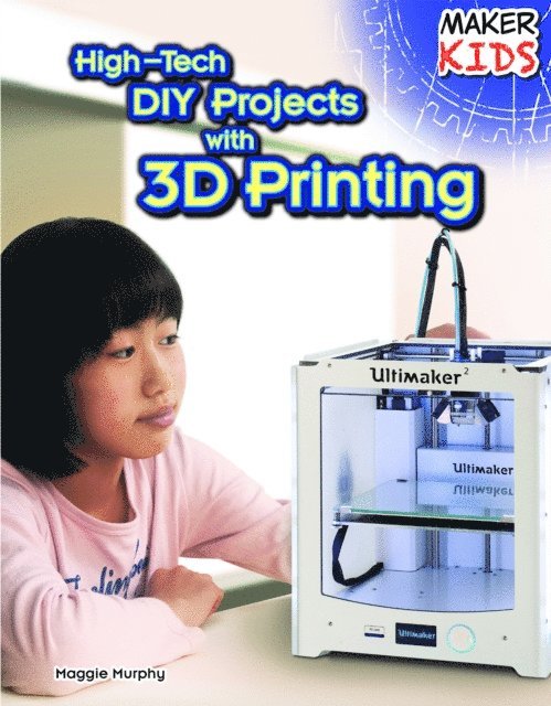 Maggie Murphy - High-Tech DIY Projects with 3D Printing, E-bok