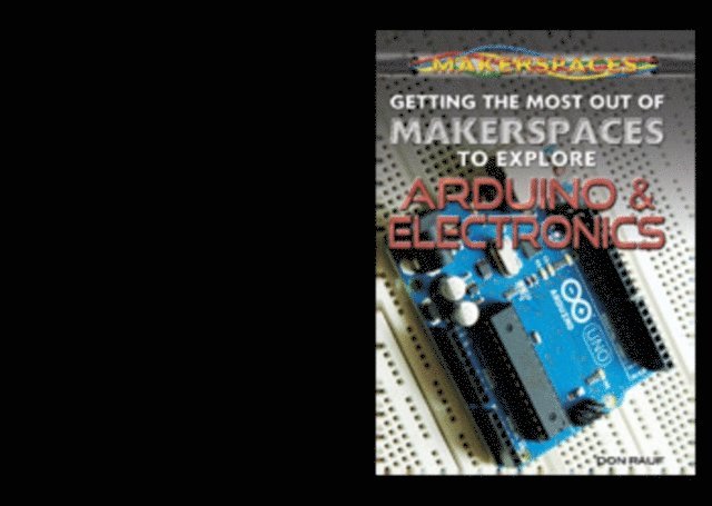 Don Rauf - Getting the Most Out of Makerspaces to Explore Arduino & Electronics, E-bok
