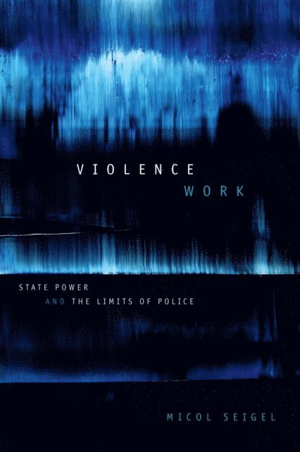 Micol Seigel - Violence Work, E-bok