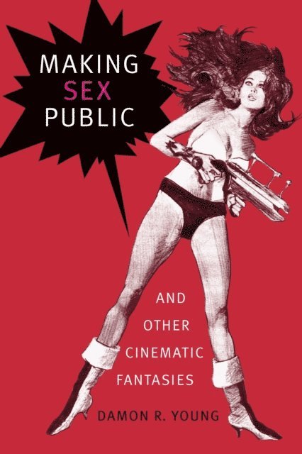 Damon R. Young - Making Sex Public and Other Cinematic Fantasies, E-bok