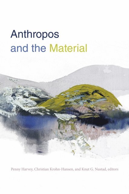 Knut G. Nustad, Christian Krohn-Hansen, Penny Harvey - Anthropos and the Material, E-bok