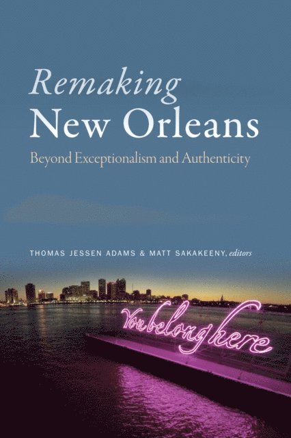 Matt Sakakeeny, Thomas Jessen Adams - Remaking New Orleans, E-bok