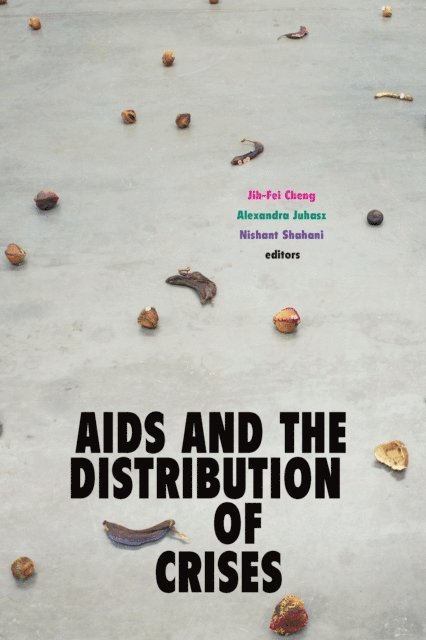 Nishant Shahani, Alexandra Juhasz, Jih-Fei Cheng - AIDS and the Distribution of Crises, E-bok