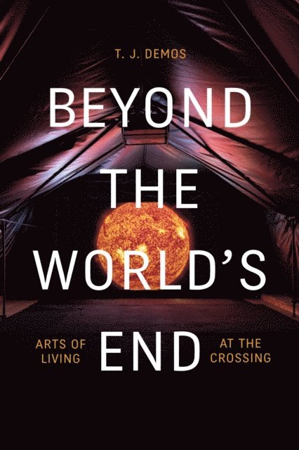 T. J. Demos - Beyond the World's End, E-bok