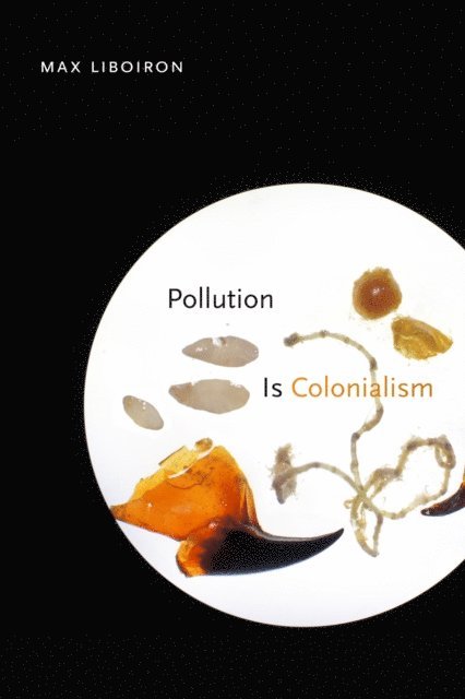 Max Liboiron - Pollution Is Colonialism, E-bok