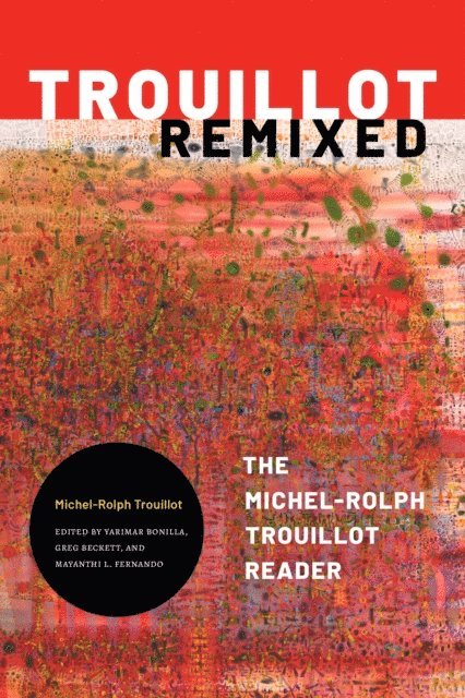 Michel-Rolph Trouillot, Mayanthi L. Fernando, Greg Beckett, Yarimar Bonilla - Trouillot Remixed, E-bok