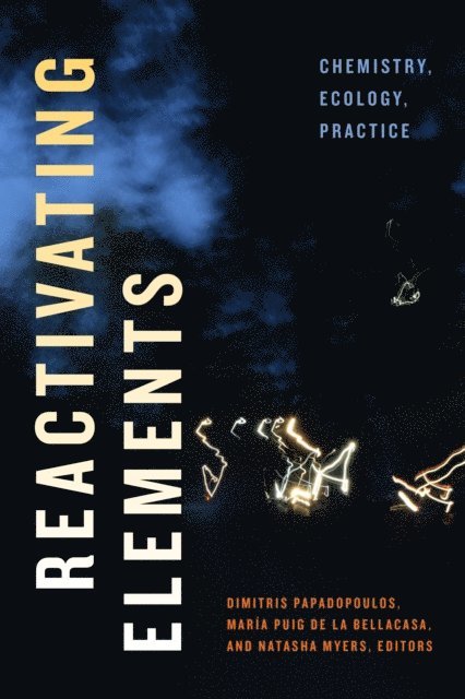 Natasha Myers, Maria Puig de la Bellacasa, Dimitris Papadopoulos - Reactivating Elements, E-bok