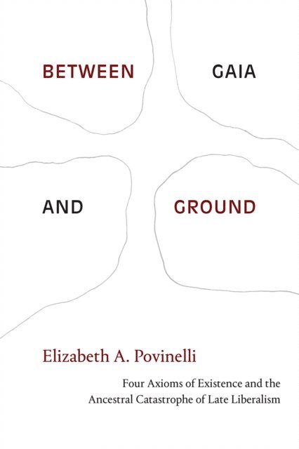 Elizabeth A. Povinelli - Between Gaia and Ground, E-bok