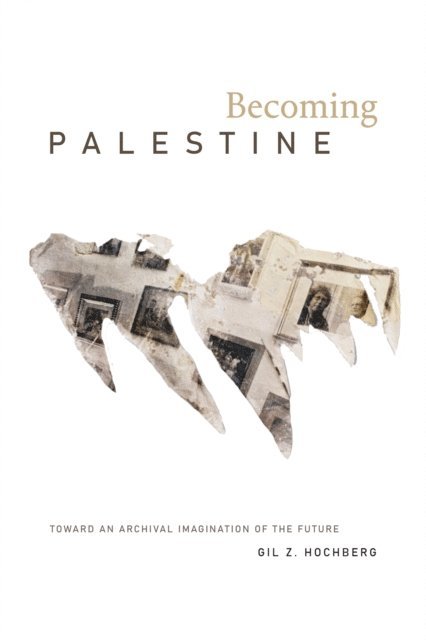 Gil Z. Hochberg - Becoming Palestine, E-bok