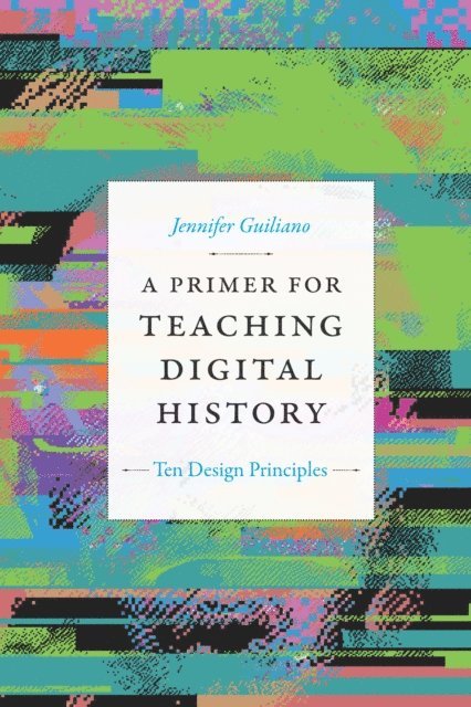 Jennifer Guiliano - Primer for Teaching Digital History, E-bok
