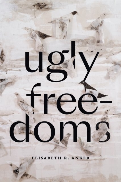 Elisabeth R. Anker - Ugly Freedoms, E-bok