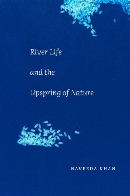 Naveeda Khan - River Life and the Upspring of Nature, E-bok