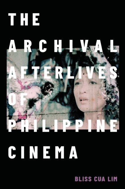Bliss Cua Lim - Archival Afterlives of Philippine Cinema, E-bok