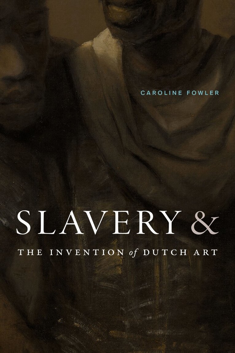 Caroline Fowler - Slavery and the Invention of Dutch Art, Inbunden
