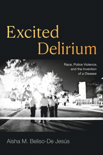 Aisha M. Beliso-De Jesus - Excited Delirium, E-bok
