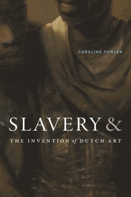 Caroline Fowler - Slavery and the Invention of Dutch Art, E-bok