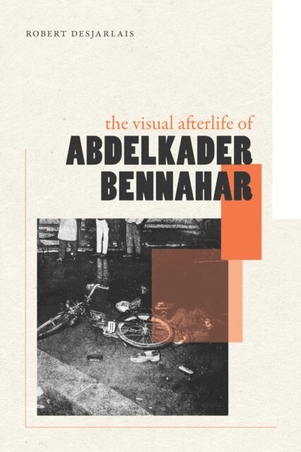 Robert Desjarlais - Visual Afterlife of Abdelkader Bennahar, E-bok