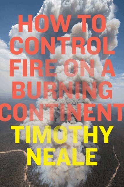Timothy Neale - How to Control Fire on a Burning Continent, E-bok