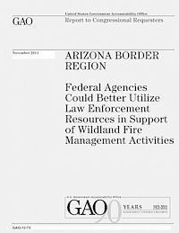 U. S. Government Accountability Office - Arizona Border Region: Federal Agencies Could Better Utilize Law Enforcement Resources in Support of Wildland Fire Management Activities, Häftad. Tillgänglighet: Lägg i varukorg