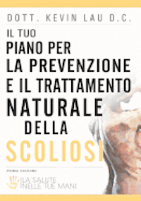 Dott Kevin Lau - Il Tuo Piano Per La Prevenzione E Il Trattamento Naturale Della Scoliosi: La Salute Nelle Tue Mani, Häftad