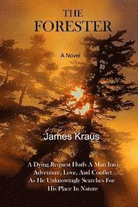 James Kraus - THE FORESTER - A Novel: A Wife's Dying Request Hurls A Man Into Adventure, Love, & Conflict As He Unknowingly Searches For His Place In Nature, Häftad. Tillgänglighet: Lägg i varukorg