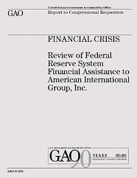 U. S. Government, U. S. Government Accountability Office - Financial Crisis: Review of Federal Reserve System Financial Assistance to American International Group, Inc., Häftad