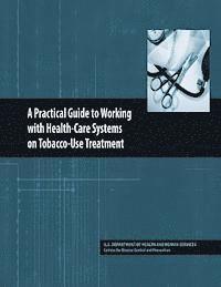 Centers for Disease Cont And Prevention, U. S. Department of Heal Human Services - A Practical Guide to Working with Health-Care Systems on Tobacco-Use Treatment, Häftad. Tillgänglighet: Lägg i varukorg