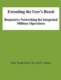 Charles L. Barry, Alf A. Andreassen - Extending the User's Reach: Responsive Networking for Integrated Military Operations, Häftad