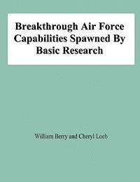 Cheryl Loeb, William Berry - Breakthrough Air Force Capabilities Spawned By Basic Research, Häftad