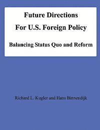 Hans Binnendijk, Richard L. Kugler - Future Directions For U.S. Foreign Policy: Balancing Status Quo and Reform, Häftad