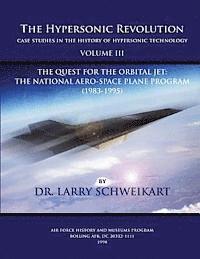 Larry Schweikart - The Hypersonic Revolution, Case Studies in the History of Hypersonic Technology: Volume III, The Quest for the Obital Jet: The Natonal Aero-Space Plan, Häftad