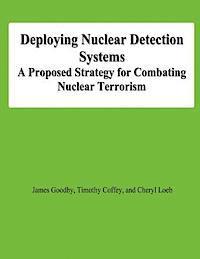 Timothy Coffey, Cheryl Loeb - Deploying Nuclear Detection Systems: A Proposed Strategy for Combating Nuclear Terrorism, Häftad