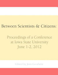 Jean Goodwin - Between Scientists & Citizens: Proceedings of a conference at Iowa State University, June 1-2, 2012., Häftad. Tillgänglighet: Lägg i varukorg
