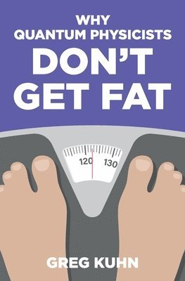 Greg Kuhn - Why Quantum Physicists Don't Get Fat: Inject Your Diet With Rocket Fuel, Häftad. Tillgänglighet: Lägg i varukorg