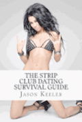 The Strip Club Dating Survival Guide: How To Date Any Exotic Dancer & Survive To Tell The Tale