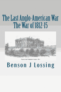 Benson J. Lossing - The Last Anglo-American War: The War of 1812-15, Häftad. Tillgänglighet: Lägg i varukorg