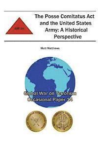 Combat Studies Institute, Matt Matthews - The Posse Comitatus Act and the United States Army: A Historical Perspective: Global War on Terrorism Occasional Paper 14, Häftad