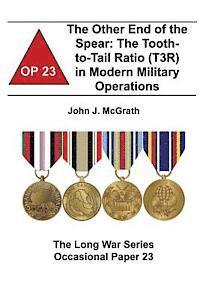 Combat Studies Institute, John J. McGrath - The Other End of the Spear: The Tooth-to-Tail Ratio (T3R) in Modern Military Operations: The Long War Series Occasional Paper 23, Häftad