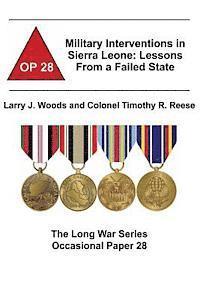 Military Interventions in Sierra Leone: Lessons From a Failed State: The Long War Series Occasional Paper 28