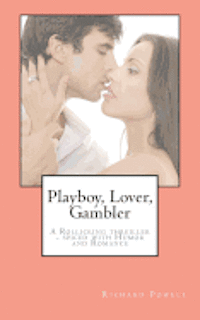 Richard J. Powell - Playboy, Lover, Gambler: A Thriller Spiced with a Liberal Helping of Romance and Humor!, Häftad