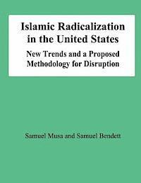 Smauel Bendett, Samuel Musa - Islamic Radicalization in the United States: New Trends and a Proposed Methodology for Disruption, Häftad