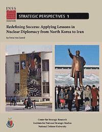National Defense University, Ferial Ara Saeed - Redefining Success: Applying Lessons in Nuclear Diplomacy from North Korea to Iran: Institute for National Strategic Studies, Strategic Pe, Häftad